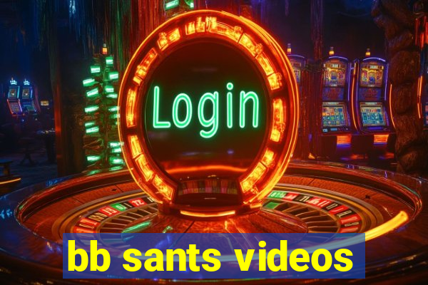 bb sants videos